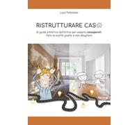 RISTRUTTURARE CASA: la guida sintetica definitiva per essere consapevoli, fare le scelte giuste e non sbagliare