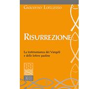 Risurrezione. La testimonianza dei Vangeli e delle lettere paoline