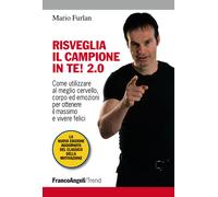 Risveglia il campione in te 2.0. Come utilizzare al meglio cervello, corp...