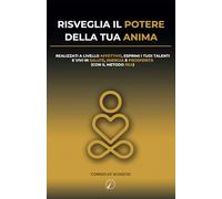 Risveglia il potere della tua anima: REALIZZATI A LIVELLO AFFETTIVO, ESPRIMI I TUOI TALENTI E VIVI IN SALUTE, ENERGIA E PROSPERITÀ (CON IL METODO REA)