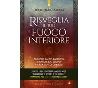 Risveglia il tuo fuoco interiore. Accendi la tua passione, trova il tuo scopo e crea la vita che desideri