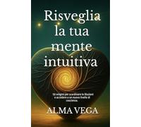 Risveglia la tua mente intuitiva: 50 enigmi per scardinare le illusioni e accedere a un nuovo livello di coscienza