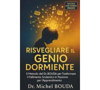 RISVEGLIARE IL GENIO ADDORMENTATO: Il Metodo del Dr. BOUDA per Trasformare l'Insuccesso Scolastico in Passione per l'Apprendimento