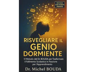 RISVEGLIARE IL GENIO ADDORMENTATO: Il Metodo del Dr. BOUDA per Trasformare l'Insuccesso Scolastico in Passione per l'Apprendimento