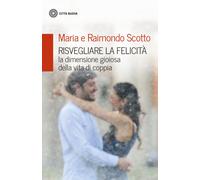 Risvegliare la felicità. La dimensione gioiosa della vita di coppia - Scot...