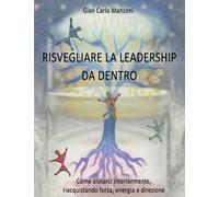 Risvegliare la leadership da dentro: Come aiutarci interiormente, riacquistando forza, energia e direzione