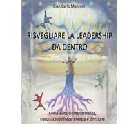 Risvegliare la leadership da dentro. Come aiutarci interiormente, riacquistando forza, energia e direzione