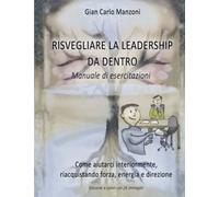 Risvegliare la leadership da dentro: Manuale di esercitazioni