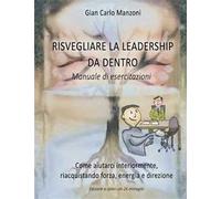 Risvegliare la leadership da dentro. Manuale di esercitazioni