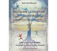 Risvegliare la leadership da dentro. Manuale di teoria e pratica