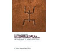 Risvegliare l'energia. Psicoterapia corporea e buddismo