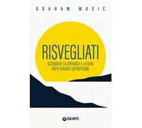 Risvegliati. Accendere la speranza e la gioia dopo traumi e depressione