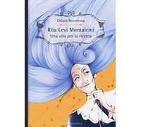 Rita Levi Montalcini. Una vita per la ricerca. Ediz. a colori