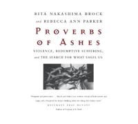 Rita Nakashima Brock Rebecca Ann Parker Proverbs of Ashes (Tascabile)