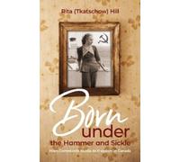 Rita (Tkatschow) Hill Born under the Hammer and Sickle (Tascabile)