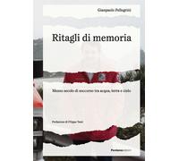 Ritagli di memoria. Mezzo secolo di soccorso tra acqua, terra e c