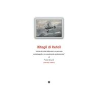 Ritagli di Retail: Storia del Retail attraverso un percorso autobiografico e casualmente professionale