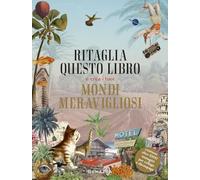 Ritaglia questo libro e crea i tuoi mondi meravigliosi. Ediz. a colori