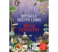Ritaglia questo libro e crea mondi fantastici. Ediz. a colori