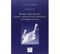 Ritardo, crisi, declino. Storie e cronache delle difficoltà economiche italiane