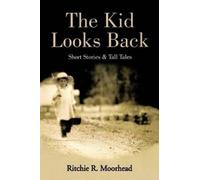 Ritchie R. Moorhead The Kid Looks Back-Short Stories & Tall Tales (Tascabile)