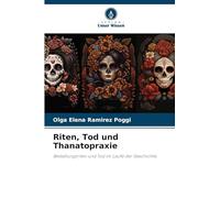 Riten, Tod und Thanatopraxie: Bestattungsriten und Tod im Laufe der Geschichte