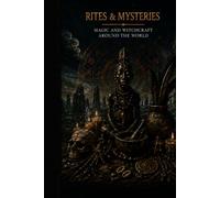 RITES AND MYSTERIES: A Journey Through the World's Magical Traditions