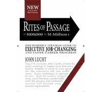 RITES OF PASSAGE AT $100000 TO $100000: The Insiders Lifetime Guide to Executive Job-Changing