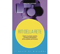 Riti della rete. Tempo, silenzio, morte, liturgia, metaverso, intelligenza artificiale