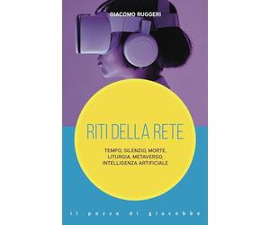 Riti della rete. Tempo, silenzio, morte, liturgia, metaverso, intelligenza artificiale