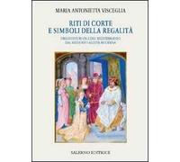 Riti di corte e simboli della regalità. I regni d'Europa e del Mediterraneo dal Medioevo all'età moderna