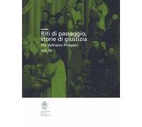 Riti di passaggio. Storie di giustizia per Adriano Prosperi. Vol. 3