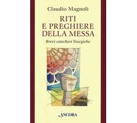 Riti e preghiere della Messa. Brevi catechesi liturgiche