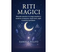 RITI MAGICI: Manuale operativo di magia popolare e moderna: protezione, rituali lunari, sigilli e pratiche quotidiane