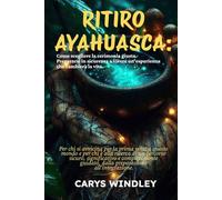 RITIRO AYAHUASCA 2026 2027: Come scegliere la cerimonia giusta. Prepararsi in sicurezza e vivere un'esperienza che cambierà la vita.