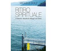 Ritiro spirituale. Il silenzio. Ascolto & dialogo con Gesù