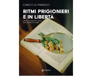 Ritmi prigionieri e in libertà. Verso la pace e il sole. Inni, sonetti e altro