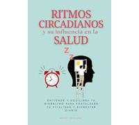 Ritmos circadianos y su influencia en la salud: Entiende y equilibra tu biorritmo para fortalecer tu vitalidad y bienestar diario