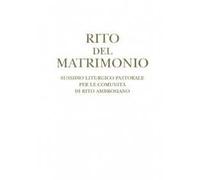 Rito del matrimonio. Sussidio liturgico pastorale per le comunità di rito ambrosiano