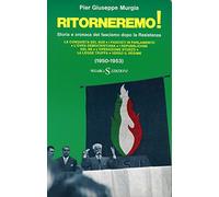 RITORNEREMO STORIA E CRONACA DEL FASCISMO DOPO LA RESISTENZA (1950-1953)