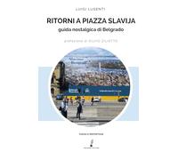 Ritorni A Piazza Slavjia. Guida Nostalgica Di Belgrado - - 2024