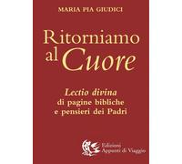 Ritorniamo al cuore. Lectio divina di pagine bibliche e pensieri dei Padri...