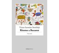 Ritorno a Bucarest. Una storia - Stoichita Victor I.