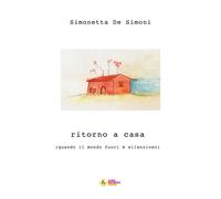 Ritorno a casa. (quando il mondo fuori è silenzioso) - De Simoni Simonetta