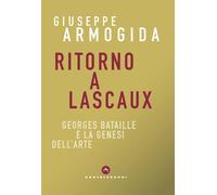 RITORNO A LASCAUX. GEORGES BATAILLE E LA GENESI DELL'A - Armogida Giuseppe