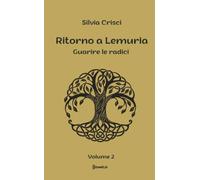Ritorno a Lemuria: Guarire le radici: Vol. 2