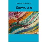 Ritorno a te di Domenico Parlamenti, 2019, Youcanprint