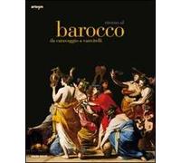 Ritorno al Barocco. Da Caravaggio a Vanvitelli. Catalogo della mostra (Napoli, 12 dicembre 2009-11 aprile 2010). Ediz. illustrata