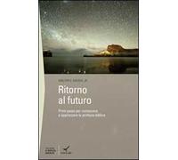Ritorno al futuro. Primi passi per conoscere e apprezzare la profezia biblica
