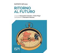Ritorno al futuro. Rapporto ISPI 2023 - Colombo A. (cur.); Magri P. (cur.)